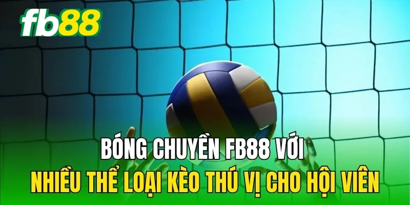 Bóng chuyền Fb88 với nhiều thể loại kèo thú vị cho hội viên