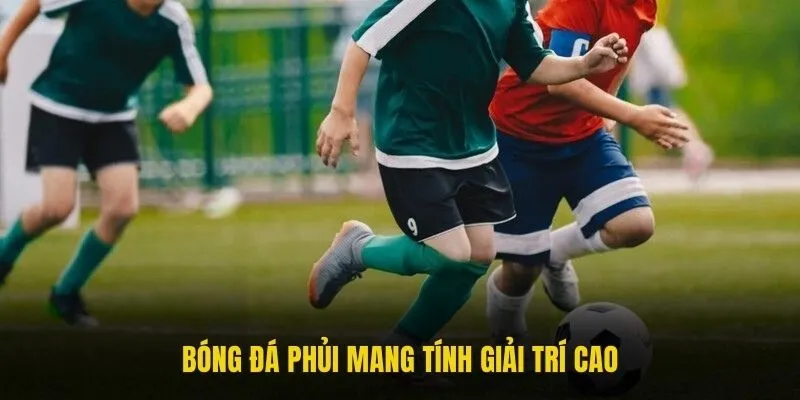 Bóng đá phủi mang tính giải trí cao